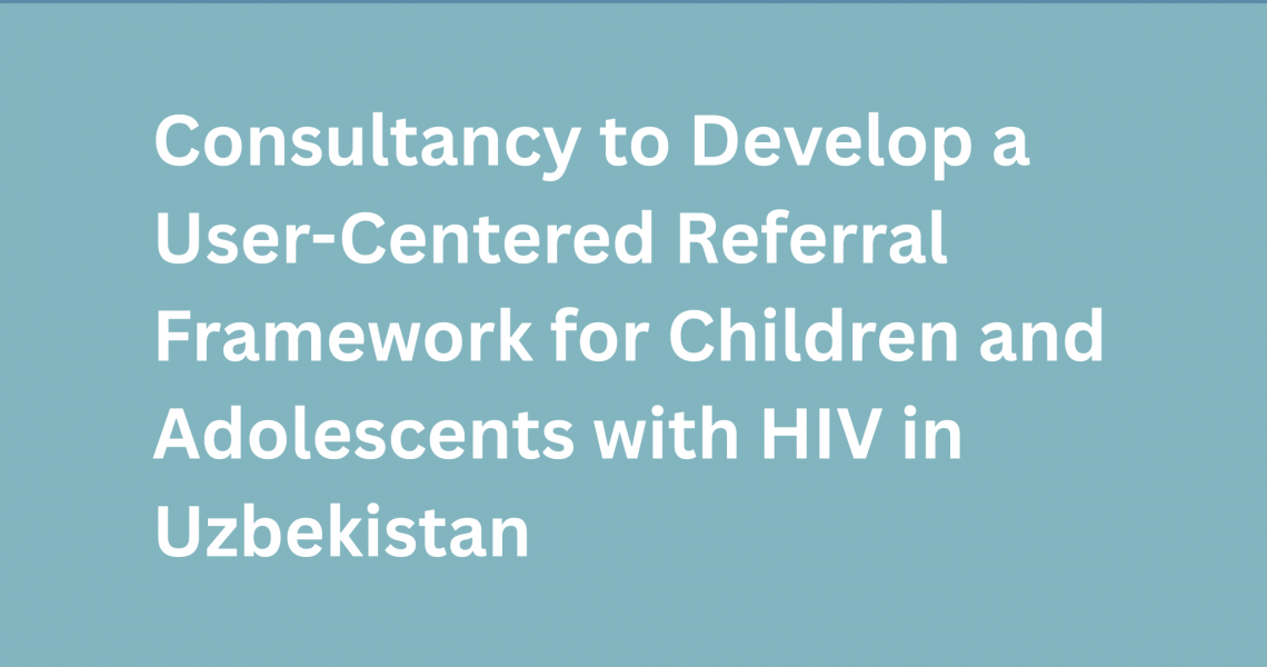Consultancy to Develop a User-Centered Referral Framework for Children and Adolescents with HIV in Uzbekistan